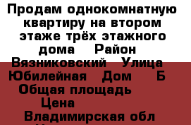 Продам однокомнатную квартиру на втором этаже трёх этажного дома  › Район ­ Вязниковский › Улица ­ Юбилейная › Дом ­ 4 Б › Общая площадь ­ 40 › Цена ­ 1 000 000 - Владимирская обл. Недвижимость » Квартиры продажа   